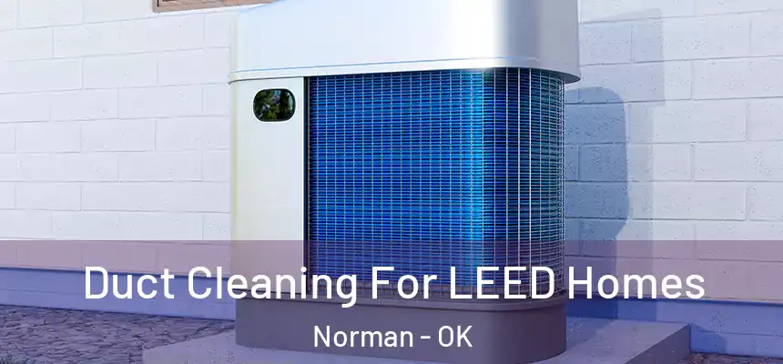  Duct Cleaning For LEED Homes Norman - OK