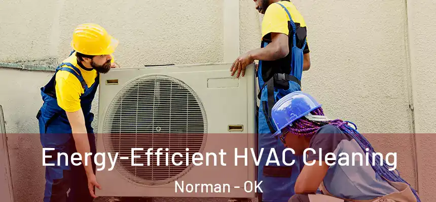  Energy-Efficient HVAC Cleaning Norman - OK