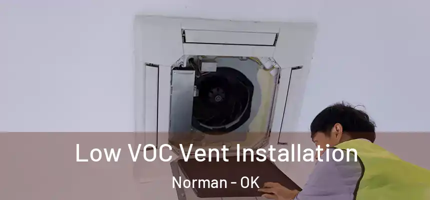  Low VOC Vent Installation Norman - OK